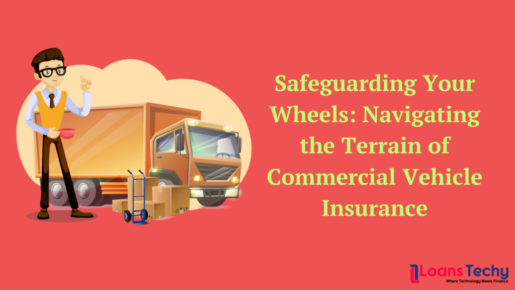 Safeguarding Your Wheels: Navigating the Terrain of Commercial Vehicle Insurance